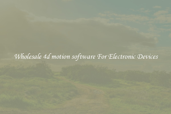 Wholesale 4d motion software For Electronic Devices
