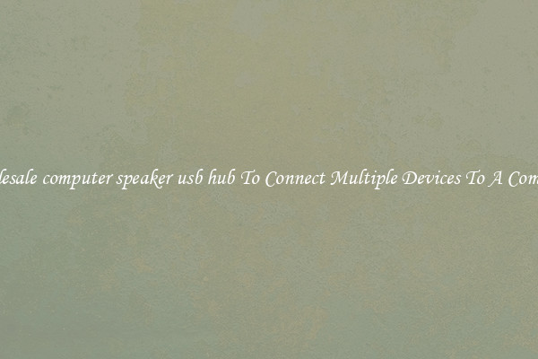 Wholesale computer speaker usb hub To Connect Multiple Devices To A Computer