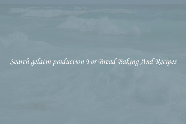 Search gelatin production For Bread Baking And Recipes