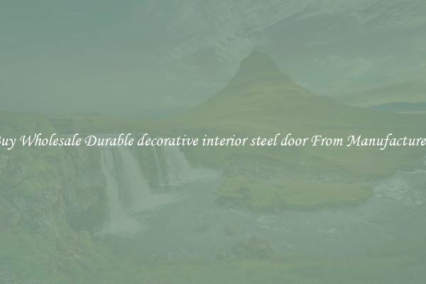 Buy Wholesale Durable decorative interior steel door From Manufacturers