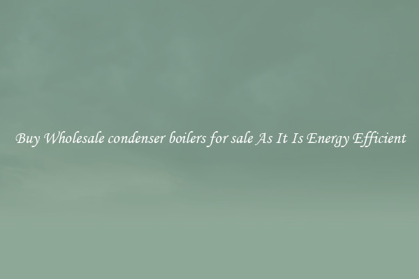 Buy Wholesale condenser boilers for sale As It Is Energy Efficient