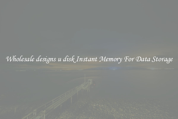 Wholesale designs u disk Instant Memory For Data Storage