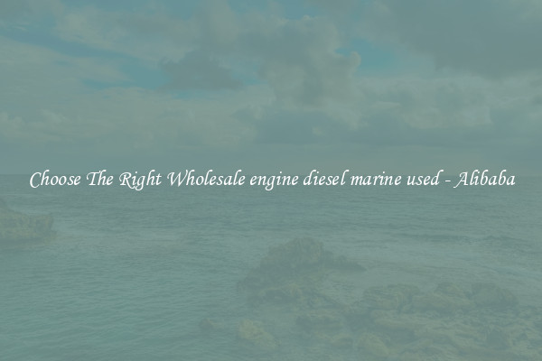 Choose The Right Wholesale engine diesel marine used - Alibaba