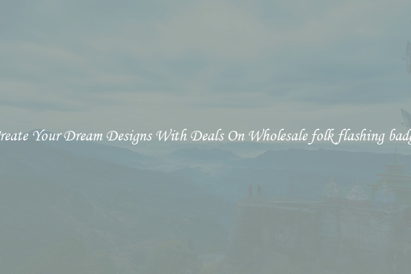 Create Your Dream Designs With Deals On Wholesale folk flashing badge