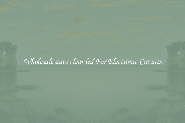 Wholesale auto clear led For Electronic Circuits