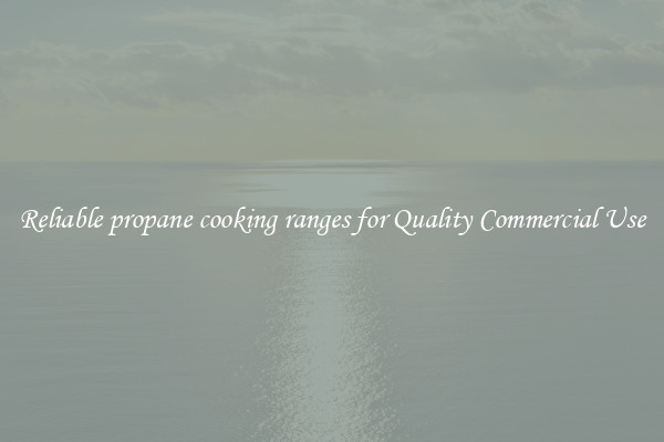 Reliable propane cooking ranges for Quality Commercial Use