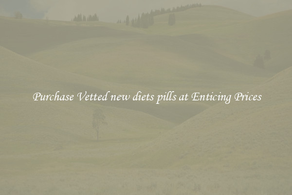 Purchase Vetted new diets pills at Enticing Prices