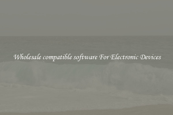 Wholesale compatible software For Electronic Devices