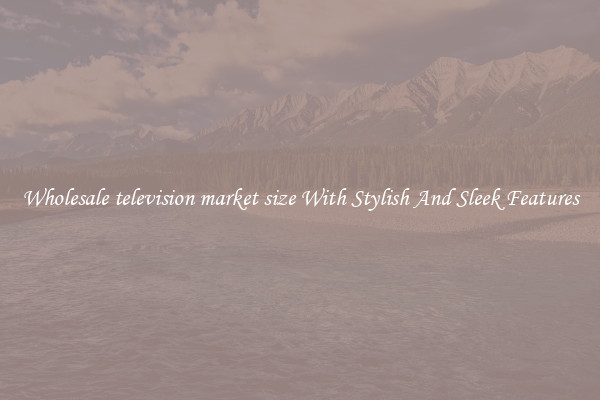 Wholesale television market size With Stylish And Sleek Features
