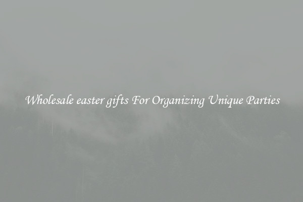 Wholesale easter gifts For Organizing Unique Parties