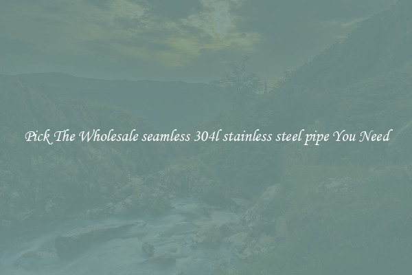 Pick The Wholesale seamless 304l stainless steel pipe You Need