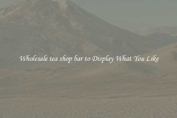 Wholesale tea shop bar to Display What You Like