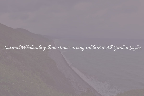 Natural Wholesale yellow stone carving table For All Garden Styles