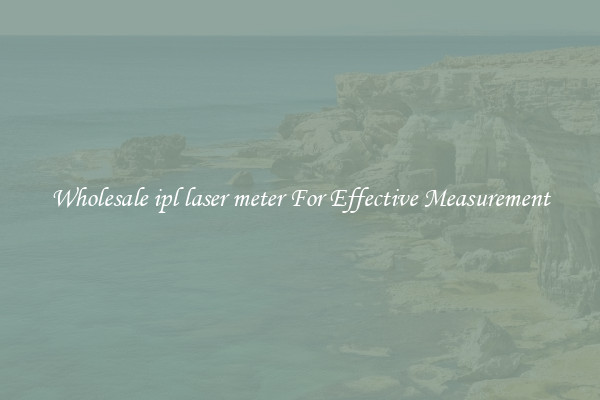 Wholesale ipl laser meter For Effective Measurement