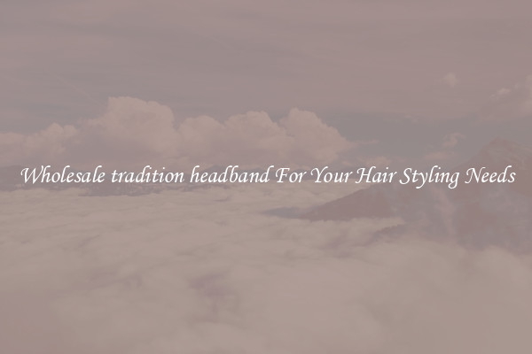 Wholesale tradition headband For Your Hair Styling Needs