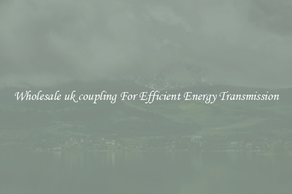 Wholesale uk coupling For Efficient Energy Transmission