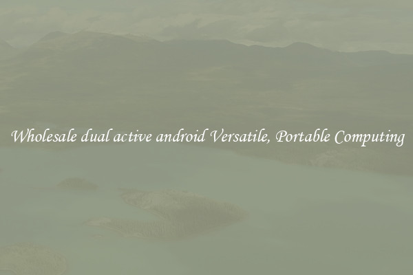 Wholesale dual active android Versatile, Portable Computing