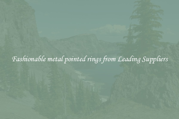 Fashionable metal pointed rings from Leading Suppliers