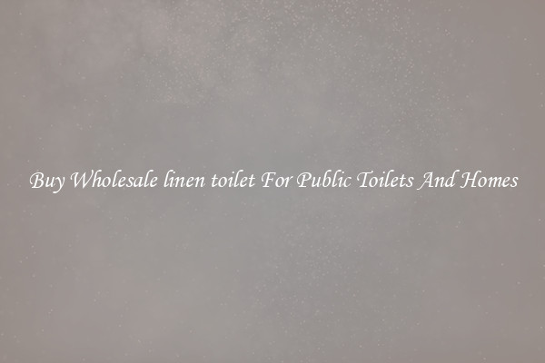 Buy Wholesale linen toilet For Public Toilets And Homes