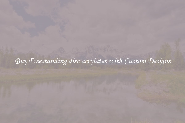 Buy Freestanding disc acrylates with Custom Designs
