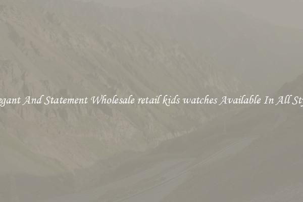 Elegant And Statement Wholesale retail kids watches Available In All Styles