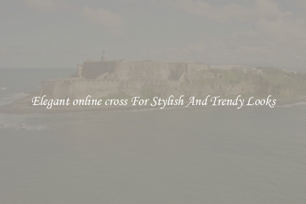Elegant online cross For Stylish And Trendy Looks