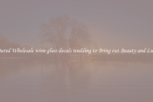 Featured Wholesale wine glass decals wedding to Bring out Beauty and Luxury