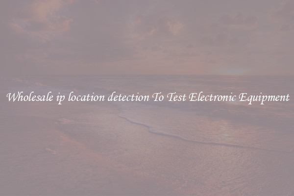 Wholesale ip location detection To Test Electronic Equipment
