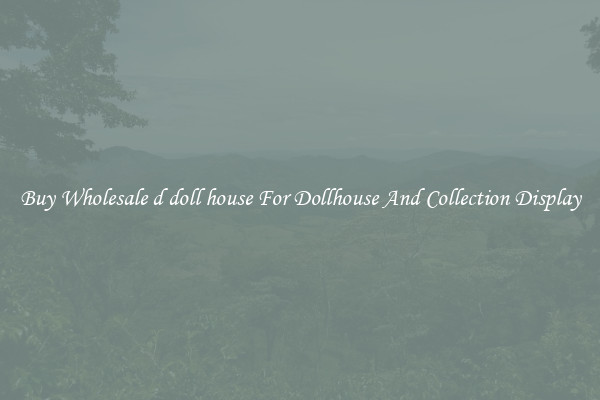 Buy Wholesale d doll house For Dollhouse And Collection Display