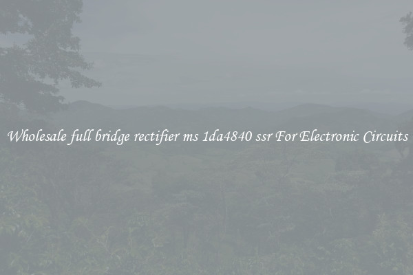 Wholesale full bridge rectifier ms 1da4840 ssr For Electronic Circuits