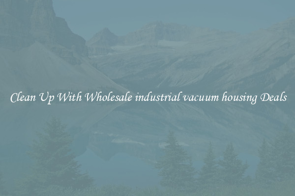 Clean Up With Wholesale industrial vacuum housing Deals