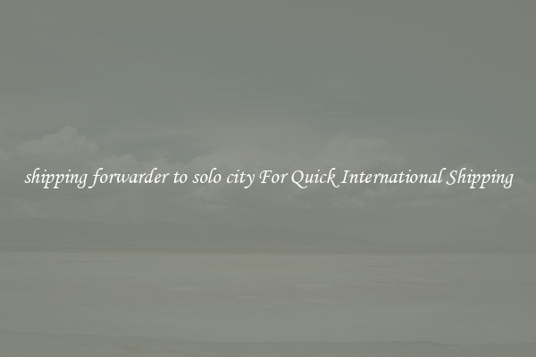 shipping forwarder to solo city For Quick International Shipping