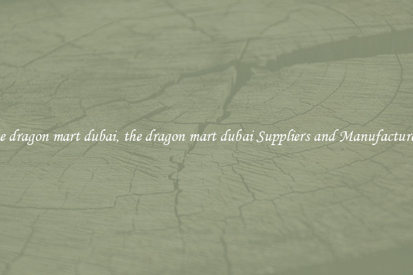 the dragon mart dubai, the dragon mart dubai Suppliers and Manufacturers