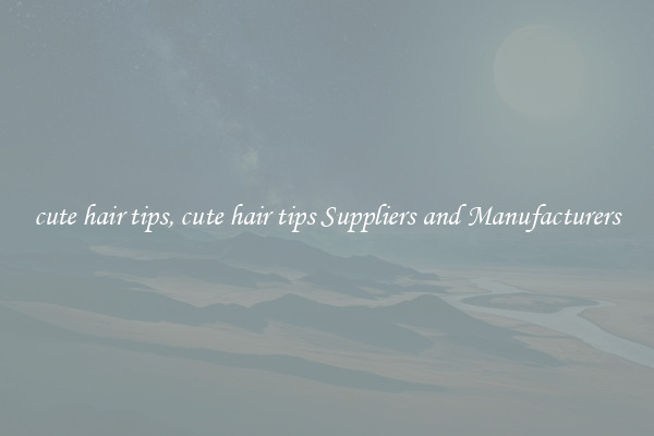 cute hair tips, cute hair tips Suppliers and Manufacturers