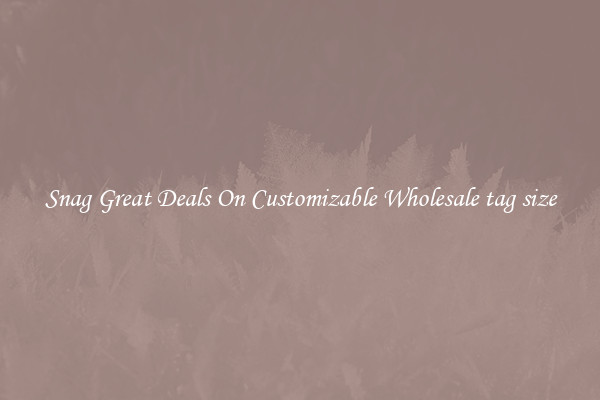 Snag Great Deals On Customizable Wholesale tag size