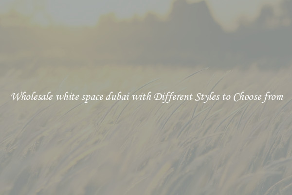 Wholesale white space dubai with Different Styles to Choose from