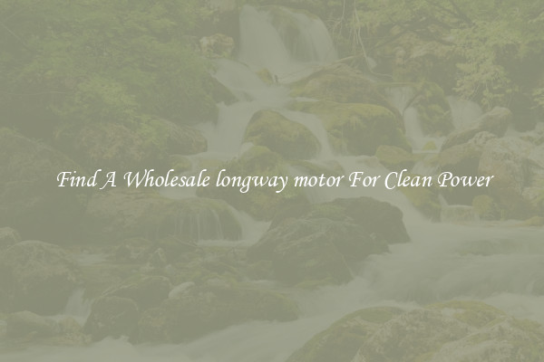 Find A Wholesale longway motor For Clean Power