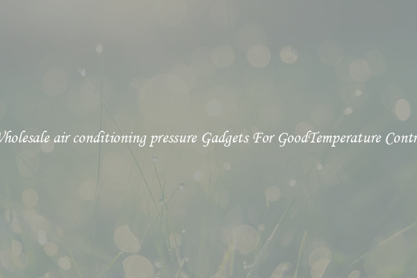 Wholesale air conditioning pressure Gadgets For GoodTemperature Control