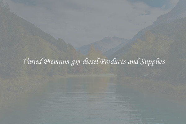 Varied Premium gxr diesel Products and Supplies
