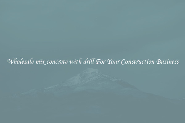 Wholesale mix concrete with drill For Your Construction Business