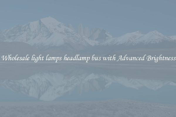 Wholesale light lamps headlamp bus with Advanced Brightness