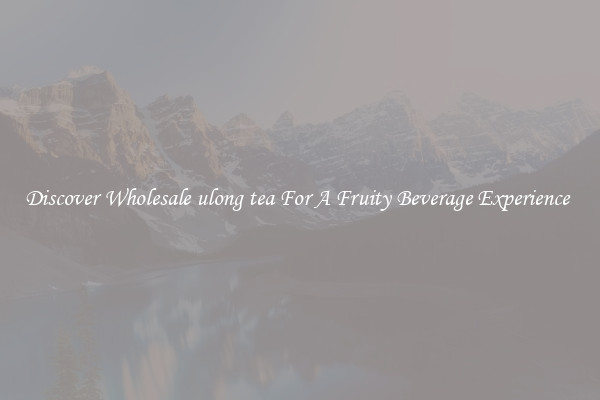 Discover Wholesale ulong tea For A Fruity Beverage Experience 