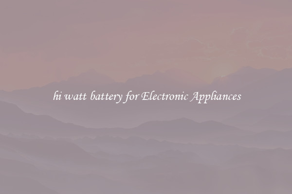 hi watt battery for Electronic Appliances