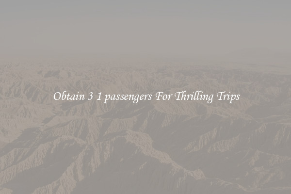 Obtain 3 1 passengers For Thrilling Trips