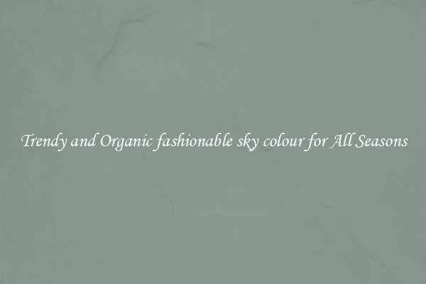 Trendy and Organic fashionable sky colour for All Seasons
