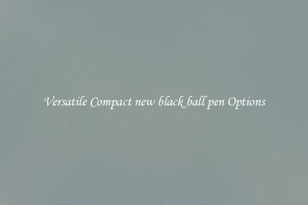 Versatile Compact new black ball pen Options