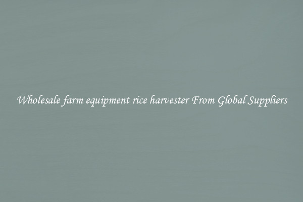 Wholesale farm equipment rice harvester From Global Suppliers