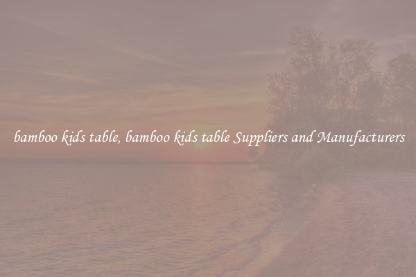 bamboo kids table, bamboo kids table Suppliers and Manufacturers