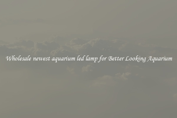 Wholesale newest aquarium led lamp for Better Looking Aquarium
