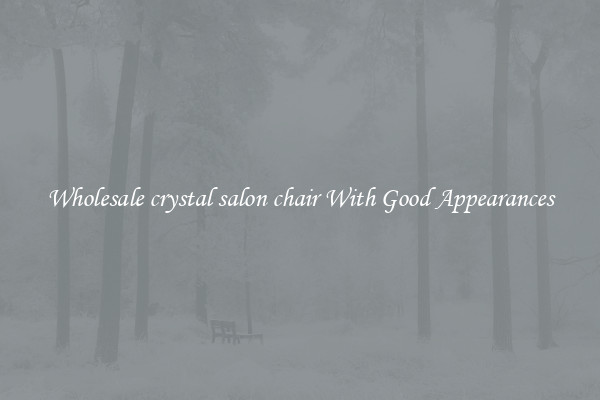Wholesale crystal salon chair With Good Appearances